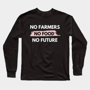 No farmers no food no future Long Sleeve T-Shirt